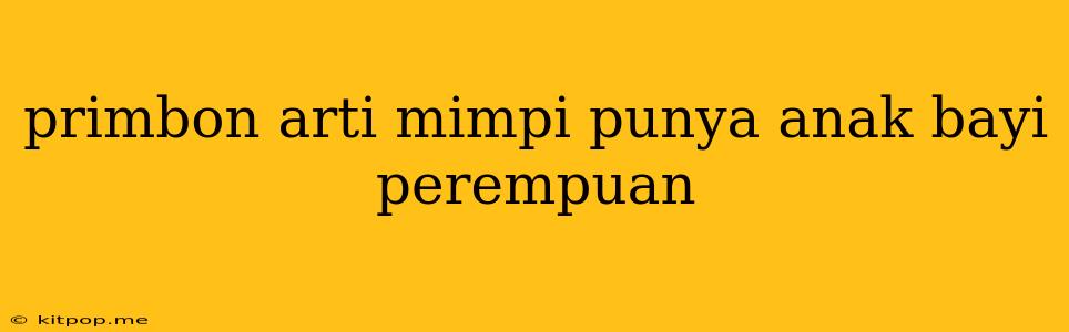 Primbon Arti Mimpi Punya Anak Bayi Perempuan