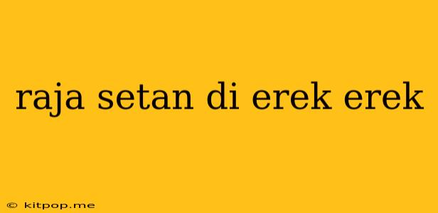 Raja Setan Di Erek Erek