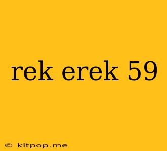 Rek Erek 59