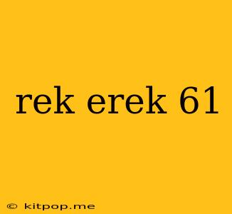 Rek Erek 61