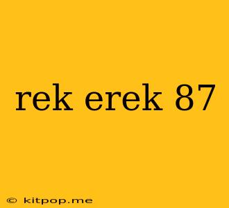 Rek Erek 87