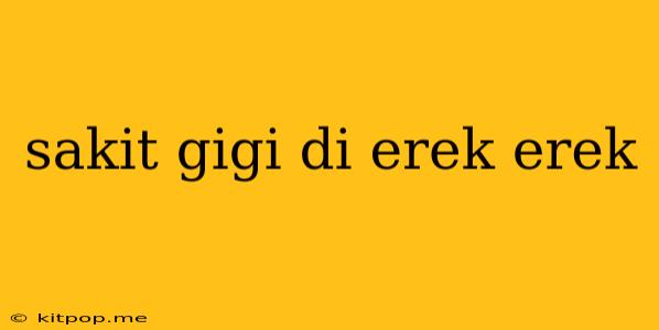 Sakit Gigi Di Erek Erek