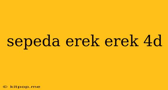 Sepeda Erek Erek 4d