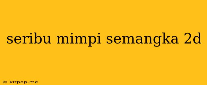 Seribu Mimpi Semangka 2d