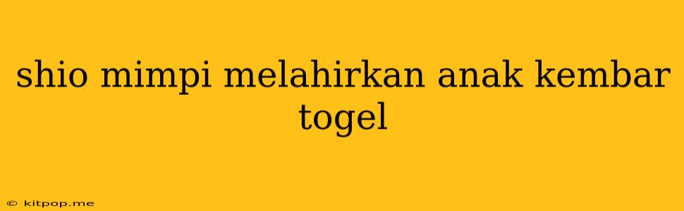 Shio Mimpi Melahirkan Anak Kembar Togel