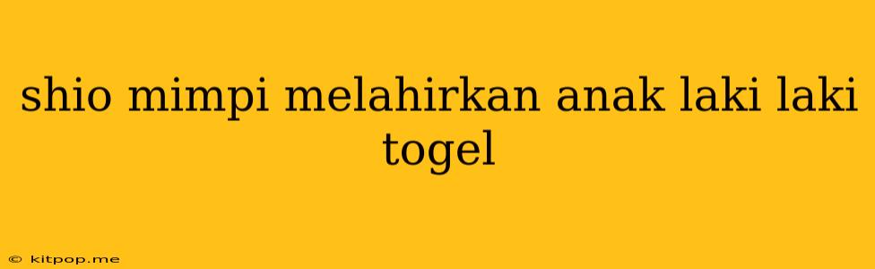 Shio Mimpi Melahirkan Anak Laki Laki Togel