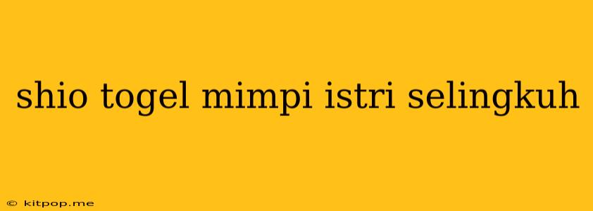 Shio Togel Mimpi Istri Selingkuh