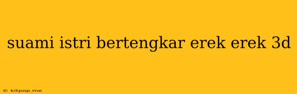 Suami Istri Bertengkar Erek Erek 3d