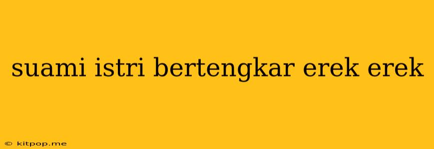 Suami Istri Bertengkar Erek Erek