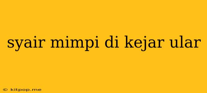 Syair Mimpi Di Kejar Ular