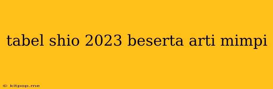 Tabel Shio 2023 Beserta Arti Mimpi