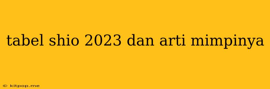 Tabel Shio 2023 Dan Arti Mimpinya