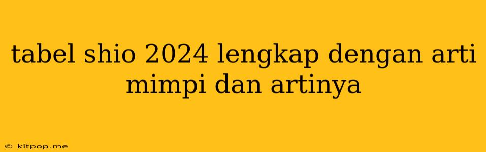 Tabel Shio 2024 Lengkap Dengan Arti Mimpi Dan Artinya