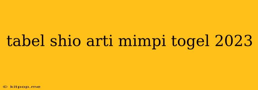 Tabel Shio Arti Mimpi Togel 2023