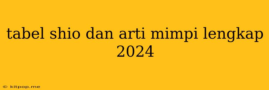 Tabel Shio Dan Arti Mimpi Lengkap 2024