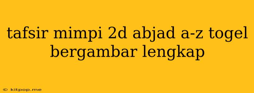 Tafsir Mimpi 2d Abjad A-z Togel Bergambar Lengkap