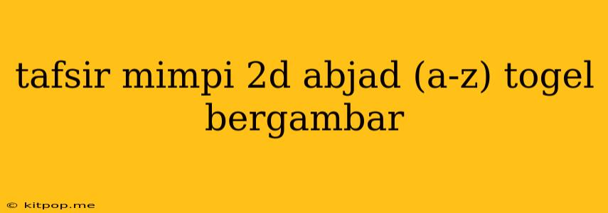 Tafsir Mimpi 2d Abjad (a-z) Togel Bergambar