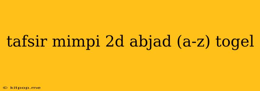 Tafsir Mimpi 2d Abjad (a-z) Togel