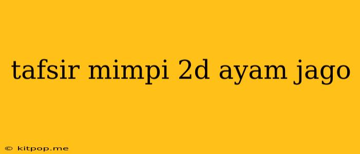 Tafsir Mimpi 2d Ayam Jago