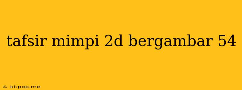 Tafsir Mimpi 2d Bergambar 54