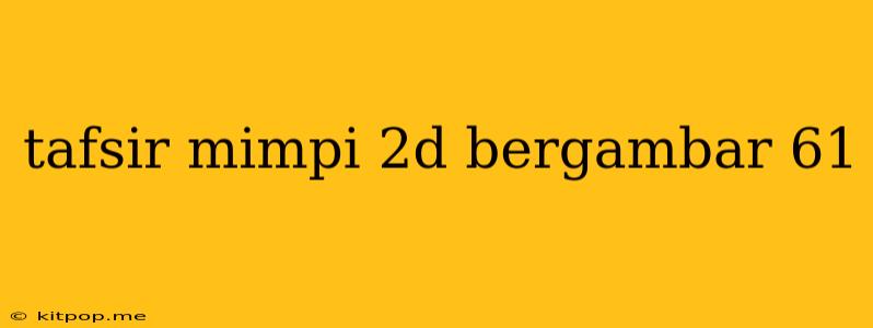 Tafsir Mimpi 2d Bergambar 61