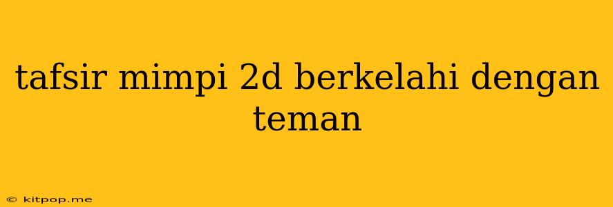 Tafsir Mimpi 2d Berkelahi Dengan Teman