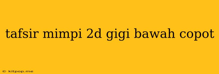 Tafsir Mimpi 2d Gigi Bawah Copot