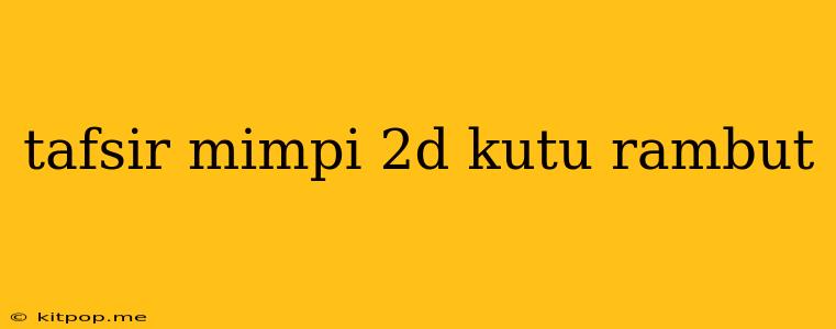 Tafsir Mimpi 2d Kutu Rambut