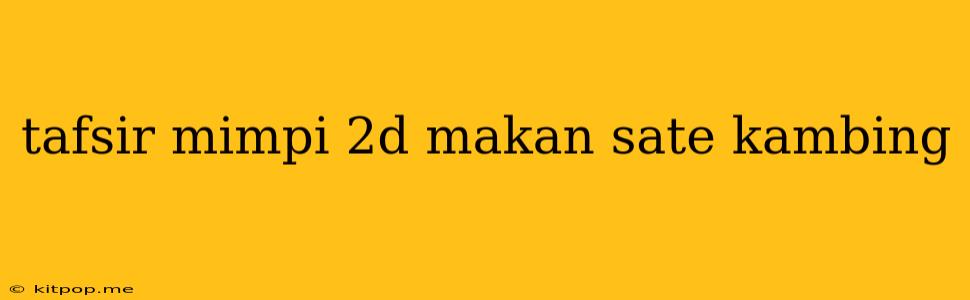 Tafsir Mimpi 2d Makan Sate Kambing