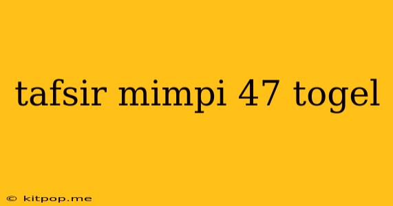 Tafsir Mimpi 47 Togel