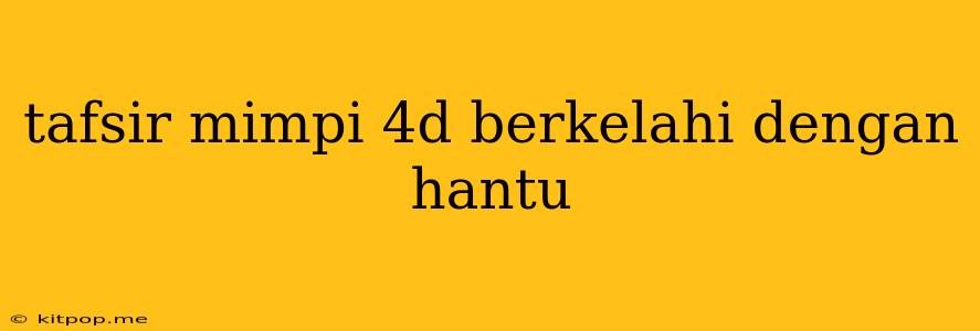 Tafsir Mimpi 4d Berkelahi Dengan Hantu