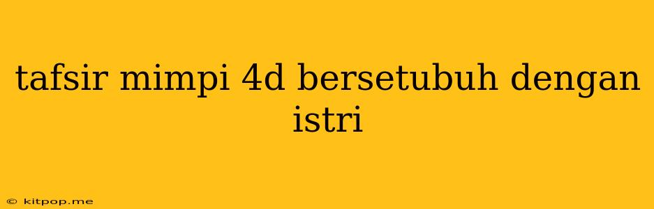 Tafsir Mimpi 4d Bersetubuh Dengan Istri