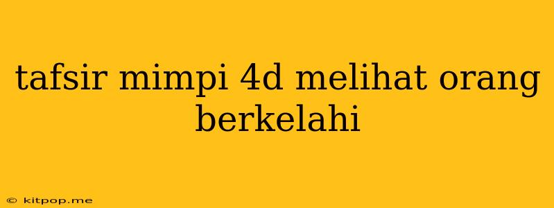 Tafsir Mimpi 4d Melihat Orang Berkelahi