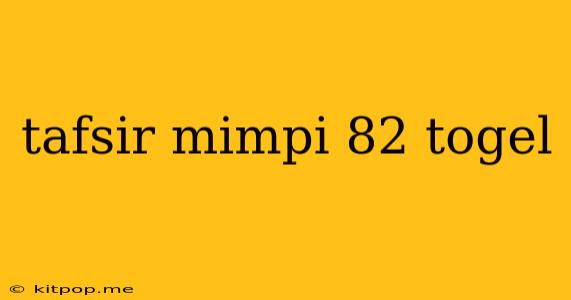 Tafsir Mimpi 82 Togel