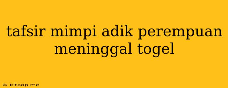 Tafsir Mimpi Adik Perempuan Meninggal Togel