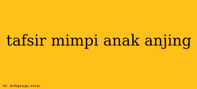 Tafsir Mimpi Anak Anjing