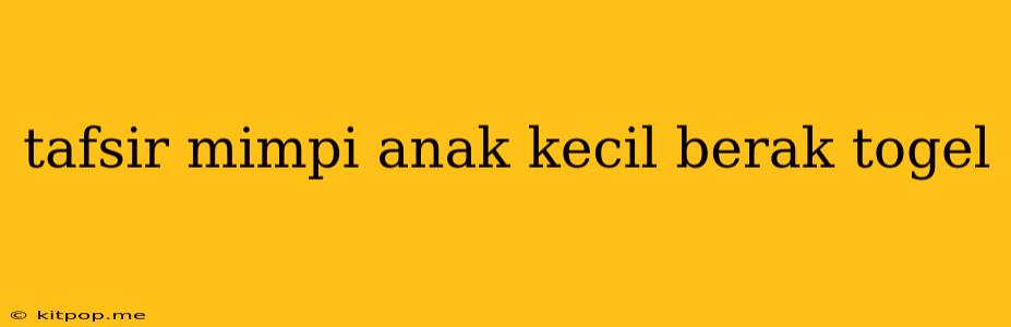 Tafsir Mimpi Anak Kecil Berak Togel