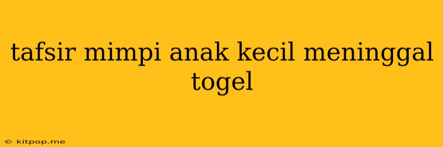 Tafsir Mimpi Anak Kecil Meninggal Togel