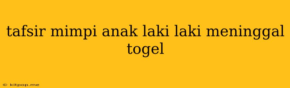 Tafsir Mimpi Anak Laki Laki Meninggal Togel