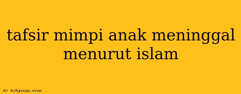 Tafsir Mimpi Anak Meninggal Menurut Islam