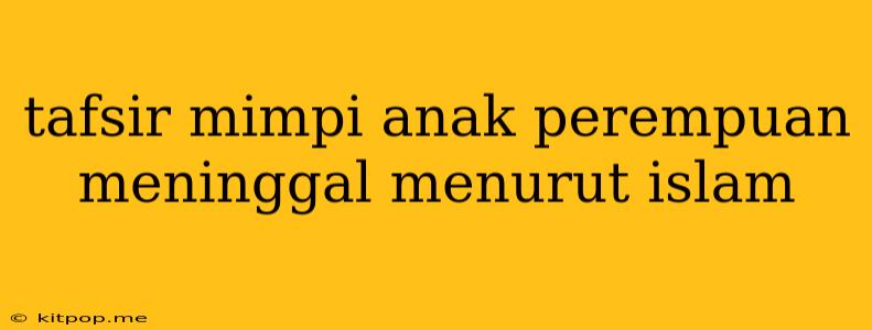 Tafsir Mimpi Anak Perempuan Meninggal Menurut Islam