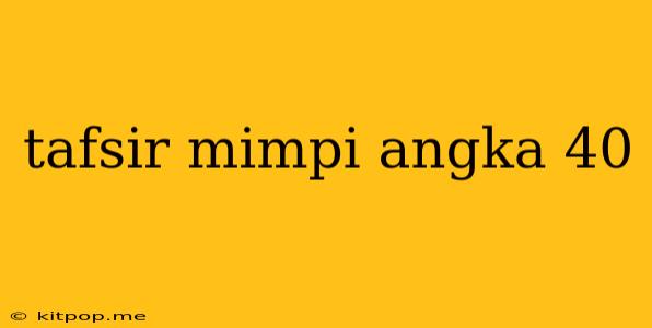 Tafsir Mimpi Angka 40