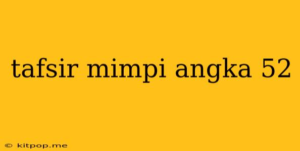 Tafsir Mimpi Angka 52