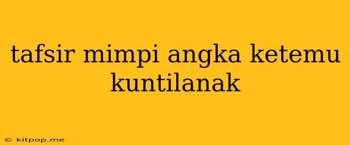 Tafsir Mimpi Angka Ketemu Kuntilanak