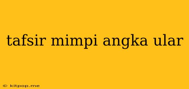 Tafsir Mimpi Angka Ular