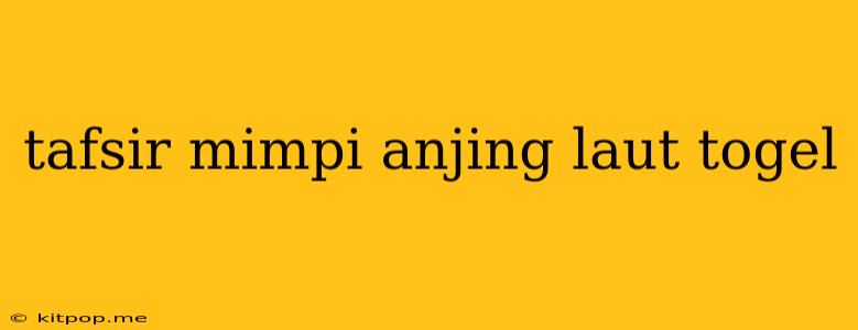 Tafsir Mimpi Anjing Laut Togel