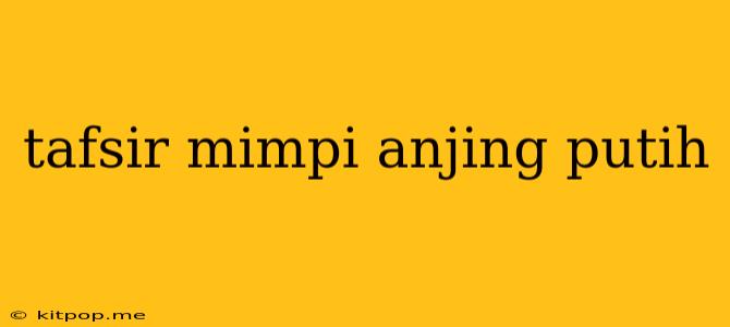 Tafsir Mimpi Anjing Putih