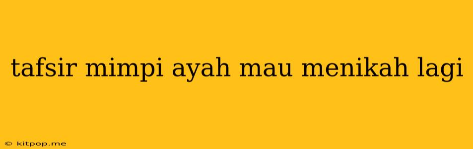 Tafsir Mimpi Ayah Mau Menikah Lagi