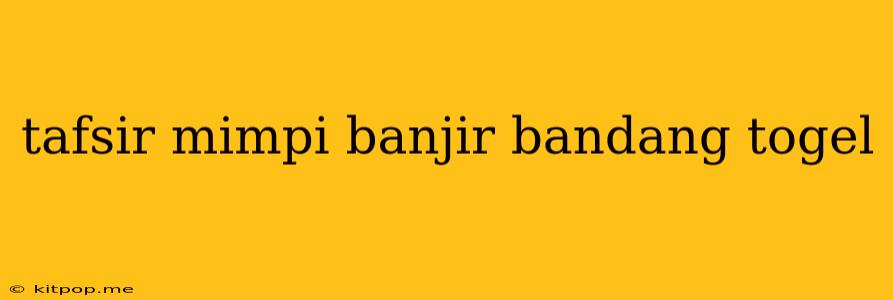 Tafsir Mimpi Banjir Bandang Togel