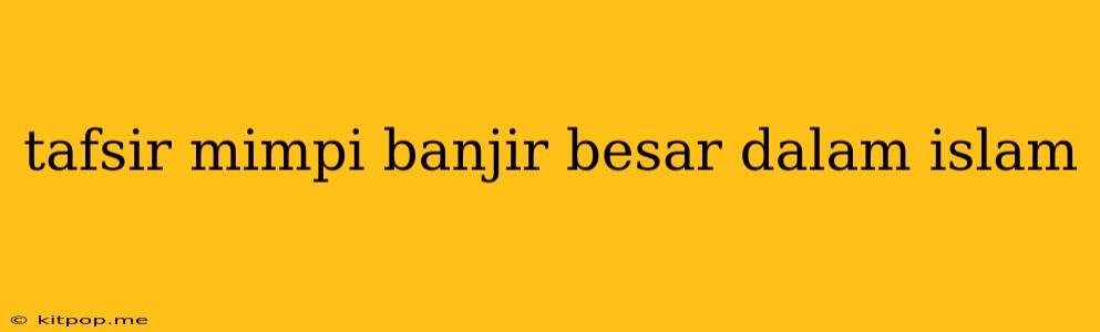 Tafsir Mimpi Banjir Besar Dalam Islam